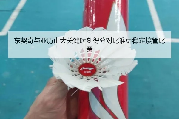 东契奇与亚历山大关键时刻得分对比谁更稳定接管比赛