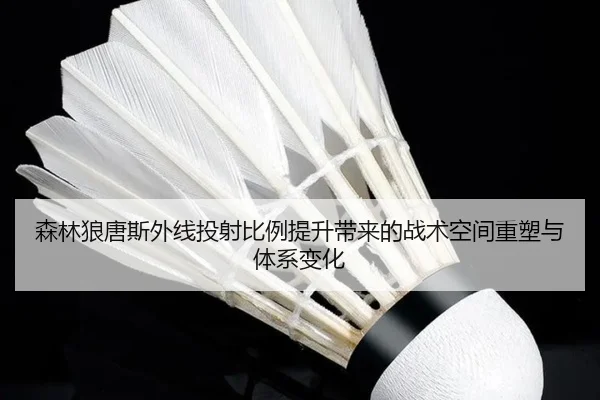 森林狼唐斯外线投射比例提升带来的战术空间重塑与体系变化