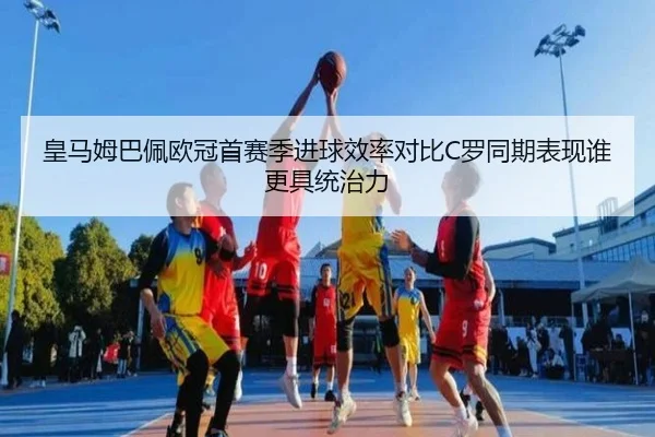 皇马姆巴佩欧冠首赛季进球效率对比C罗同期表现谁更具统治力